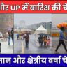 Delhi Weather : आने वाले दिनों में दिल्ही और UP में बारिश की भारी चेतावनी, जानिए क्या होगा ?